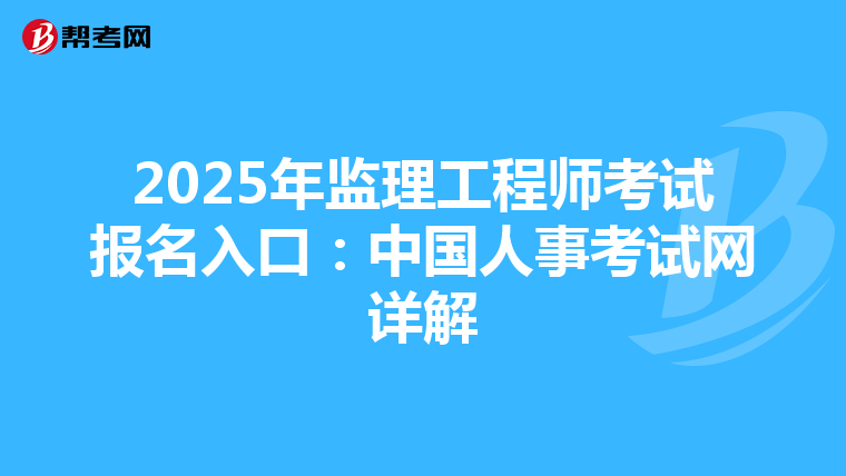 2025年监理工程师考试报名入口：中国人事考试网详解