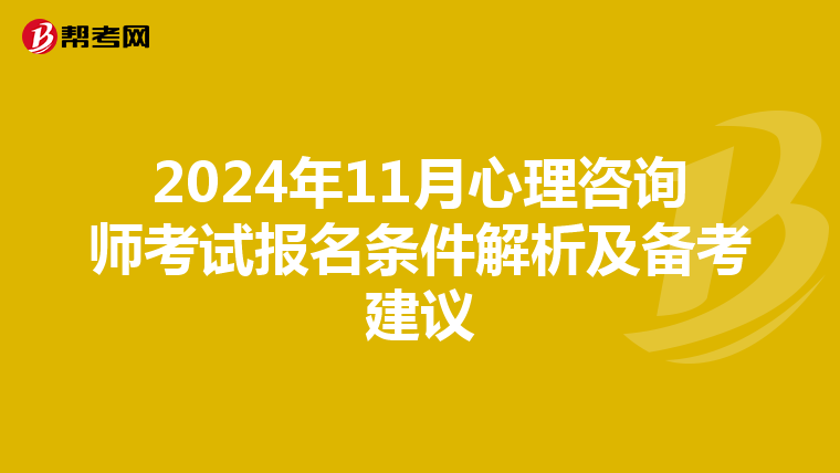 2024年11月心理咨询师考试报名条件解析及备考建议