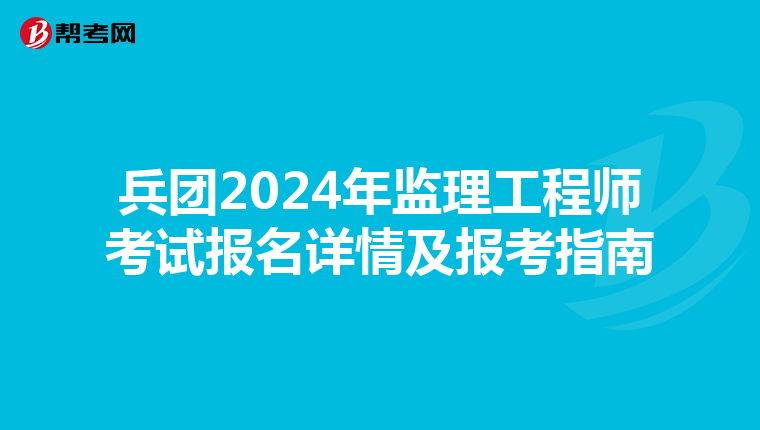 兵团2024年监理工程师考试报名详情及报考指南