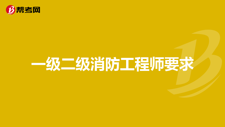 一级二级消防工程师要求