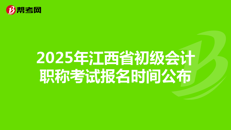 2025年江西省初级会计职称考试报名时间公布