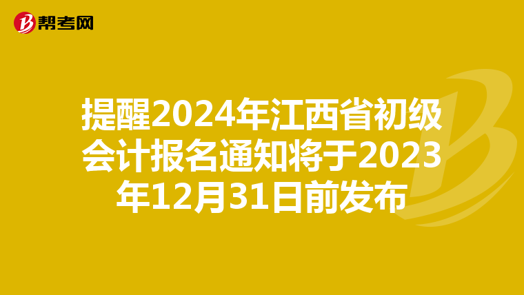 提醒2024年江西省初級會計報名通知將于2023年12月31日前發(fā)布