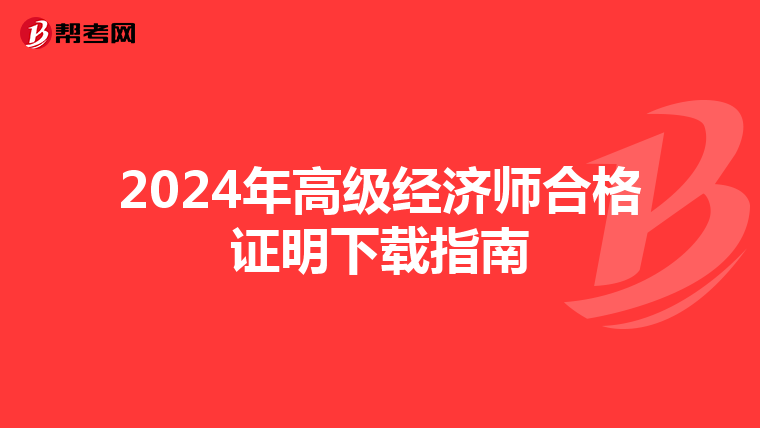 2024年高级经济师合格证明下载指南