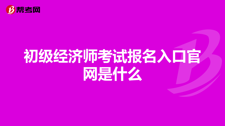 初级经济师考试报名入口官网是什么