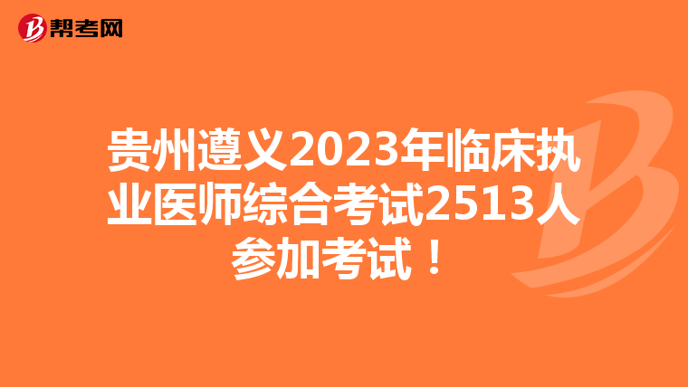 貴州遵義2023年臨床執(zhí)業(yè)醫(yī)師綜合考試2513人參加考試！