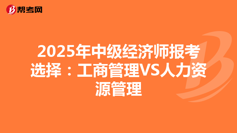 2025年中级经济师报考选择：工商管理VS人力资源管理