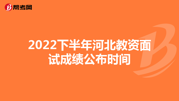 2022下半年河北教资面试成绩公布时间