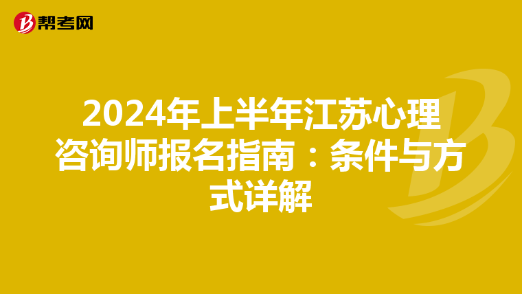 2024年上半年江苏心理咨询师报名指南：条件与方式详解