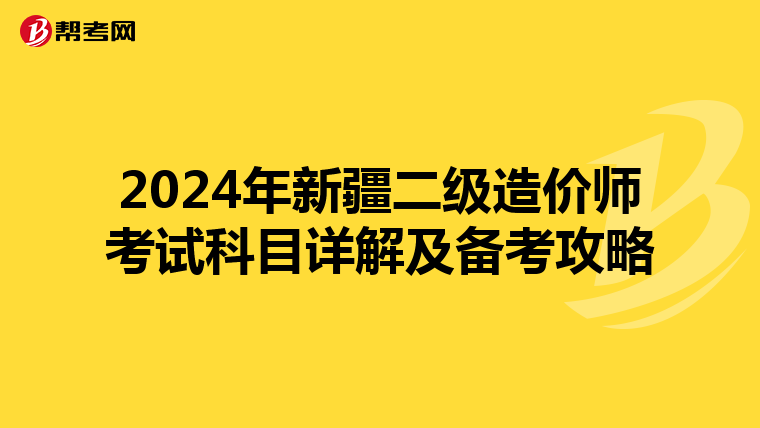2024年新疆二級(jí)造價(jià)師考試科目詳解及備考攻略