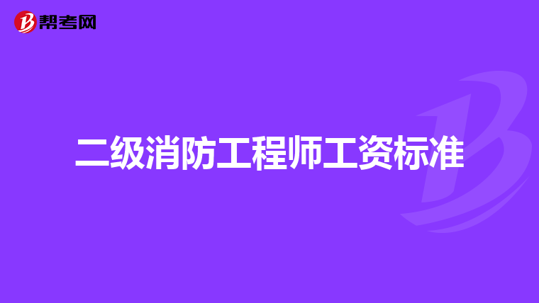 二级消防工程师工资标准
