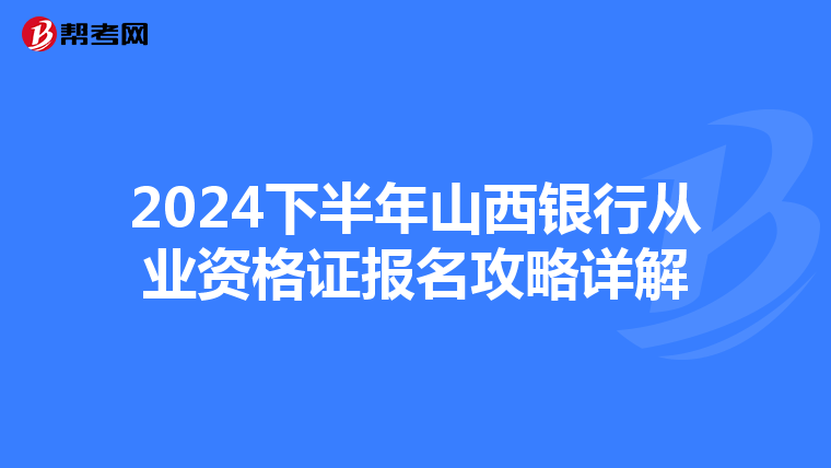 2024下半年山西银行从业资格证报名攻略详解