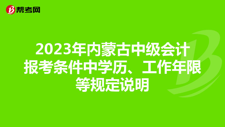 2023年內(nèi)蒙古中級會計報考條件中學(xué)歷、工作年限等規(guī)定說明