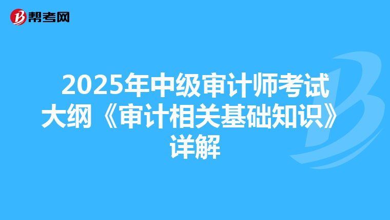 2025年中级审计师考试大纲《审计相关基础知识》详解