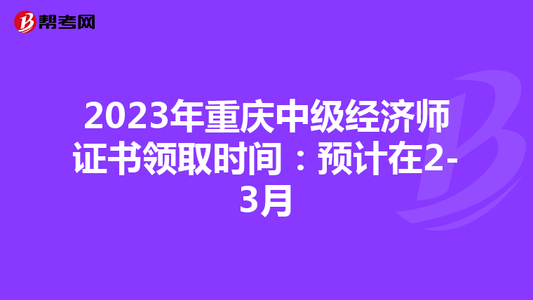 2023年重庆中级经济师证书领取时间：预计在2-3月