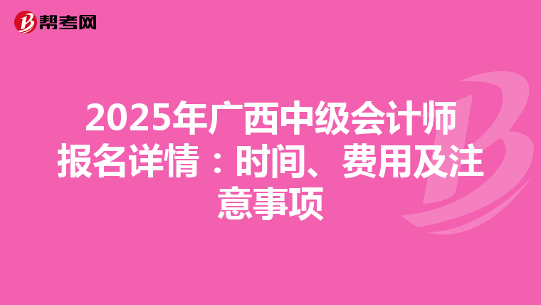 2025年广西中级会计师报名详情：时间、费用及注意事项