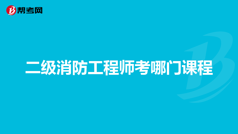 二级消防工程师考哪门课程