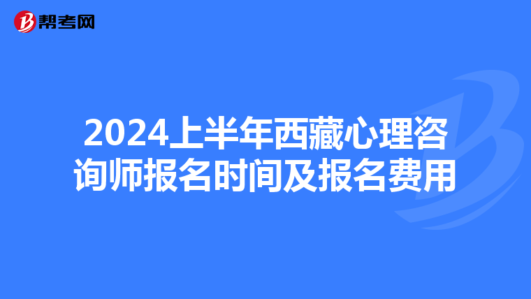 2024上半年西藏心理咨询师报名时间及报名费用