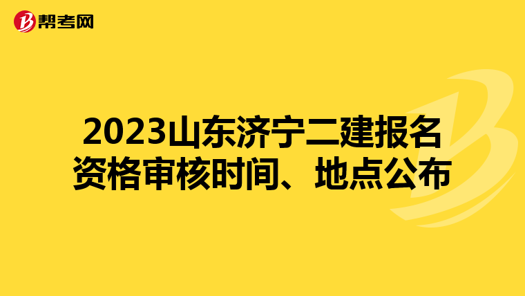 2023山东济宁二建报名资格审核时间、地点公布