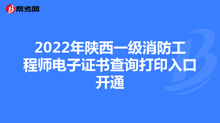 2022年陕西一级消防工程师电子证书查询打印入口开通