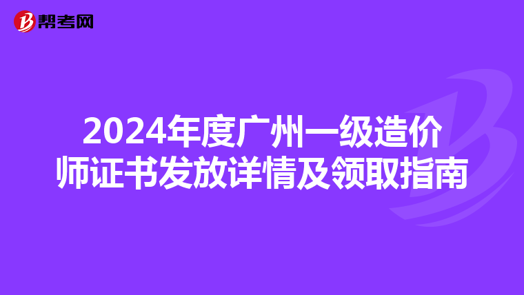 2024年度广州一级造价师证书发放详情及领取指南