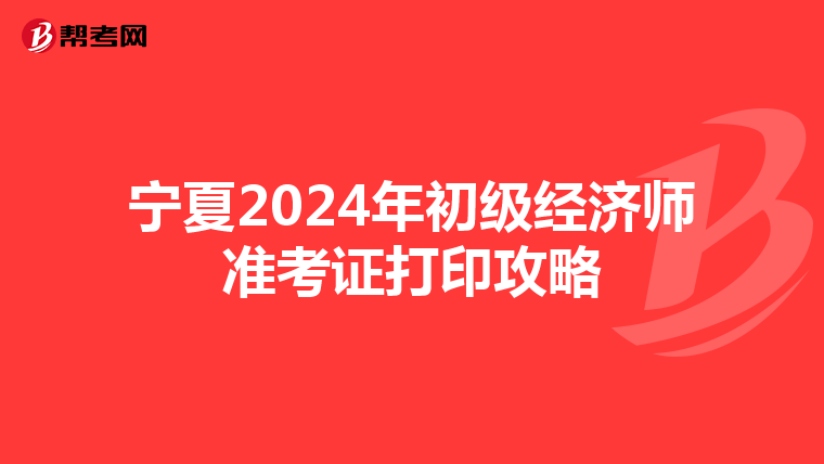 宁夏2024年初级经济师准考证打印攻略