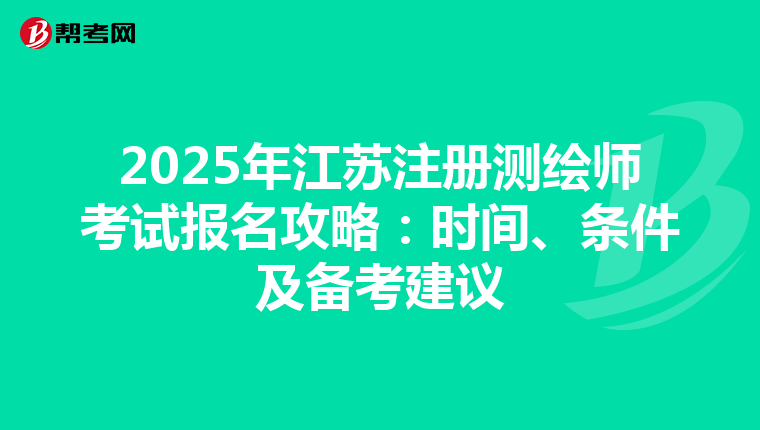 2025年江蘇注冊測繪師考試報名攻略：時間、條件及備考建議