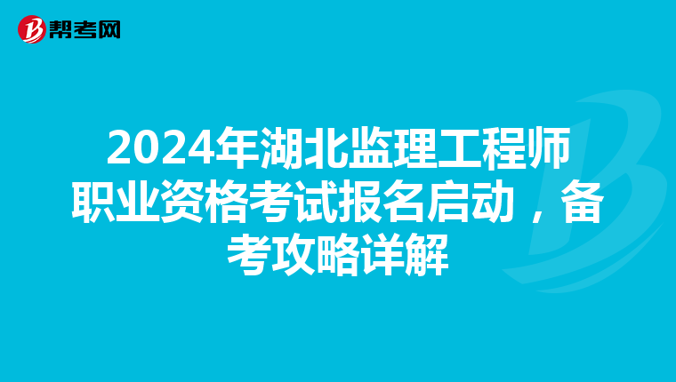 2024年湖北监理工程师职业资格考试报名启动，备考攻略详解