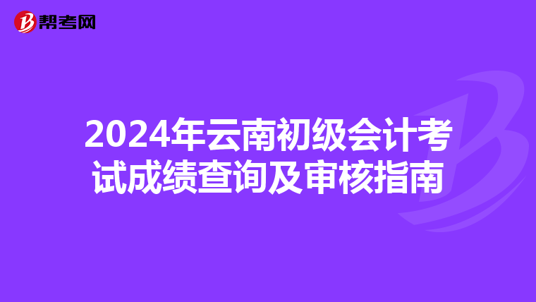 2024年云南初级会计考试成绩查询及审核指南