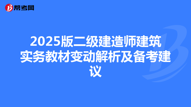 2025版二级建造师建筑实务教材变动解析及备考建议