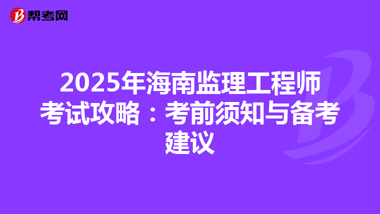 2025年海南监理工程师考试攻略：考前须知与备考建议