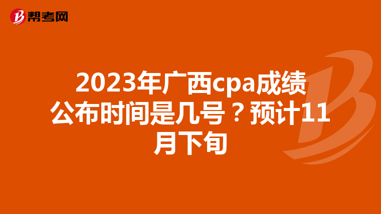 2023年广西cpa成绩公布时间是几号？预计11月下旬