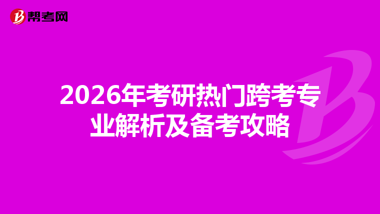 2026年考研热门跨考专业解析及备考攻略