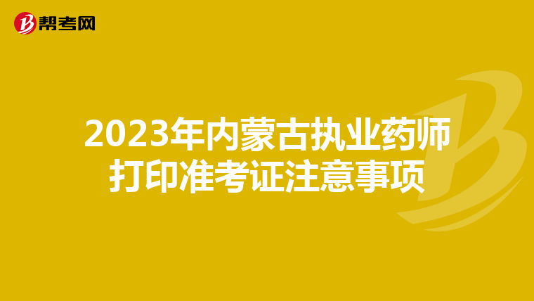 2023年內(nèi)蒙古執(zhí)業(yè)藥師打印準(zhǔn)考證注意事項(xiàng)