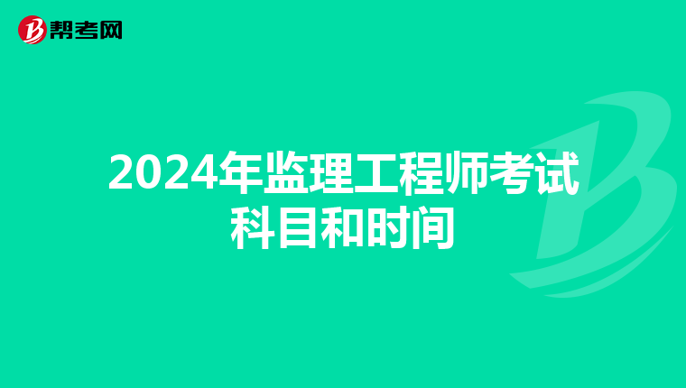 2024年監(jiān)理工程師考試科目和時間