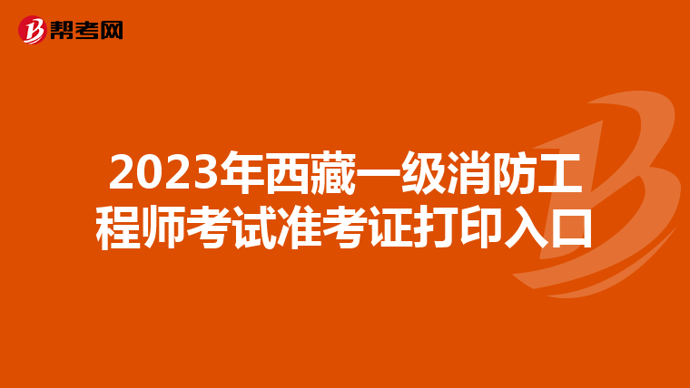 2023年西藏一級消防工程師考試準考證打印入口