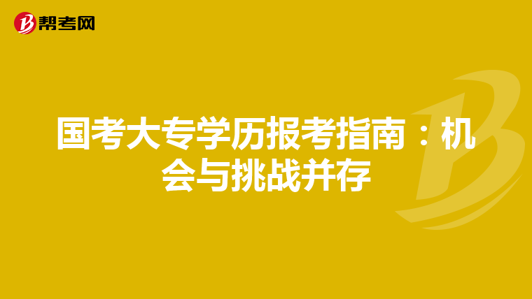 国考大专学历报考指南：机会与挑战并存