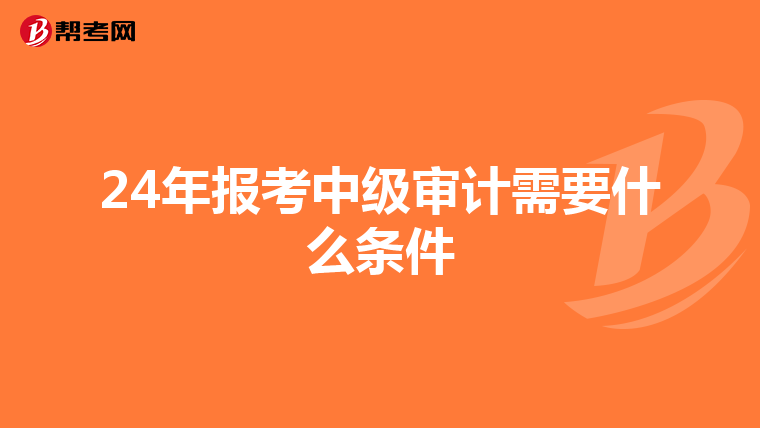 24年报考中级审计需要什么条件