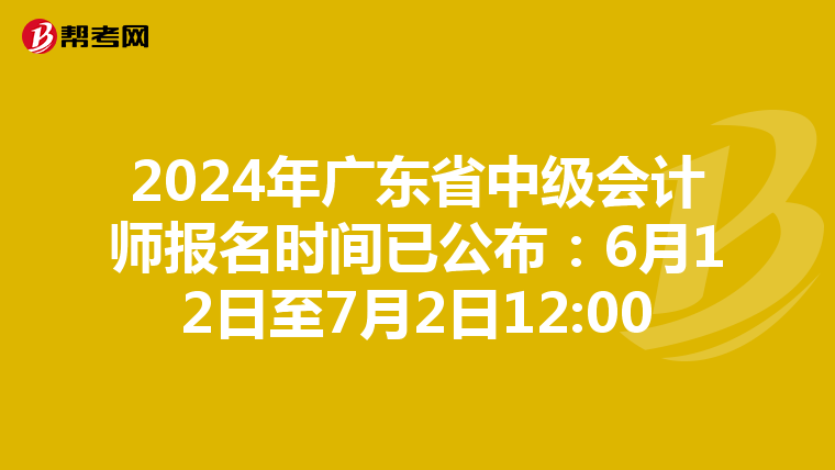 2024年廣東省中級會計(jì)師報(bào)名時間已公布:6月12日至7月2日12:00