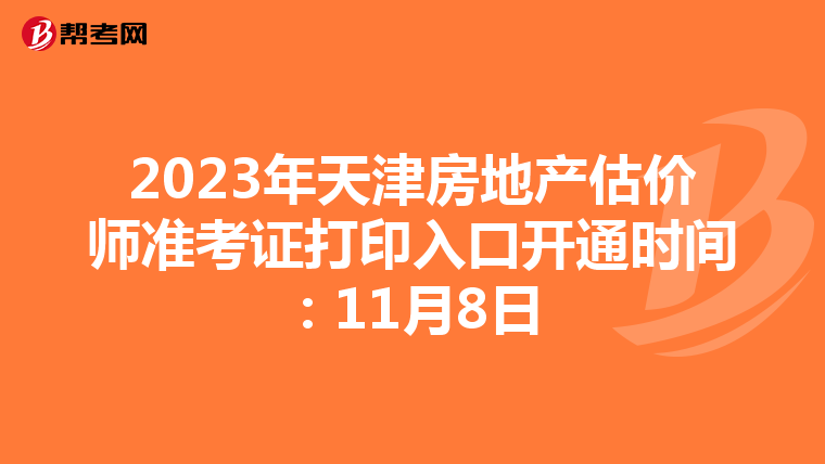 2023年天津房地产估价师准考证打印入口开通时间：11月8日