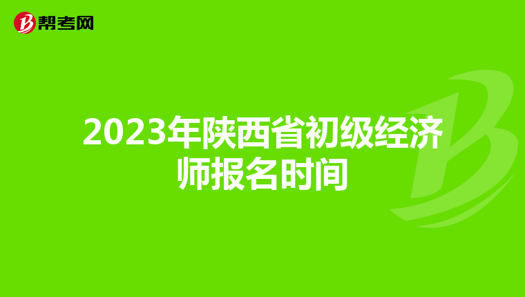 2023年陜西省初級(jí)經(jīng)濟(jì)師報(bào)名時(shí)間