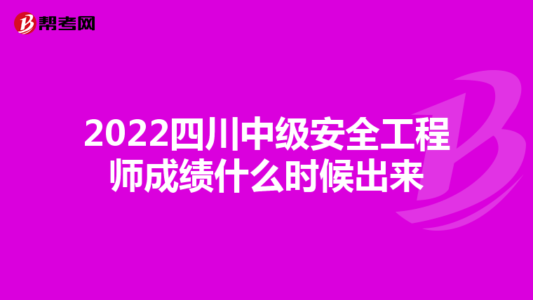 2022四川中级安全工程师成绩什么时候出来
