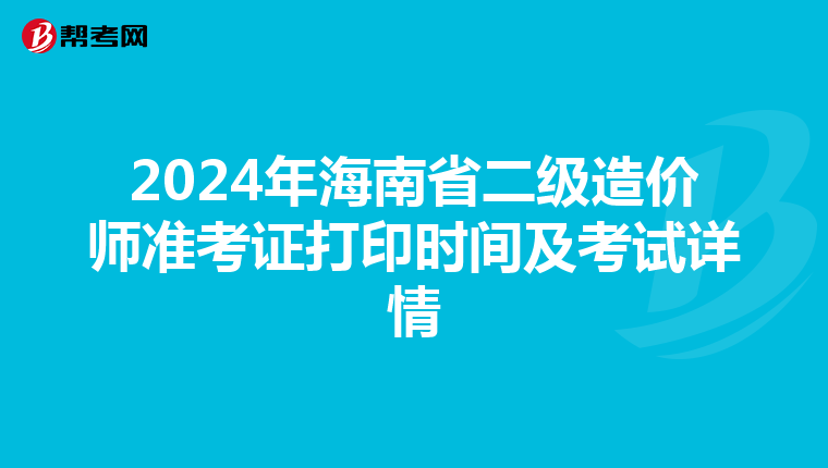 2024年海南省二级造价师准考证打印时间及考试详情