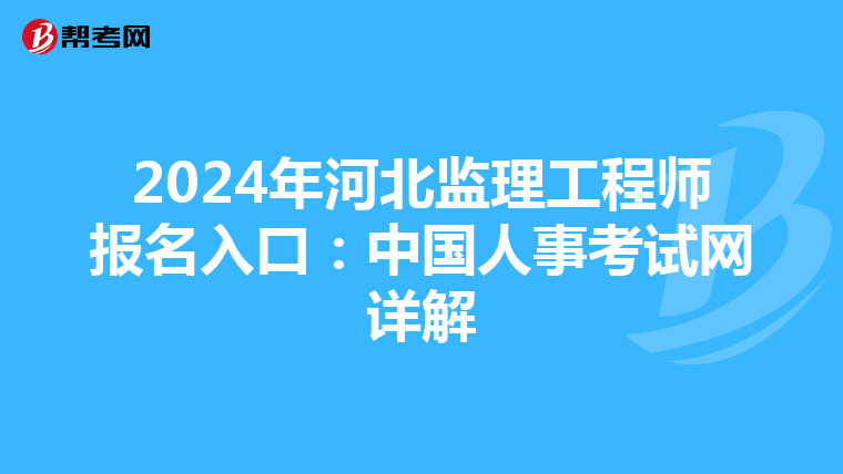 2024年河北监理工程师报名入口：中国人事考试网详解