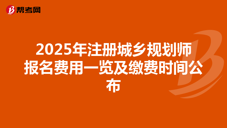 2025年注冊(cè)城鄉(xiāng)規(guī)劃師報(bào)名費(fèi)用一覽及繳費(fèi)時(shí)間公布
