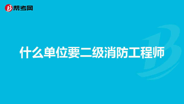 什么单位要二级消防工程师