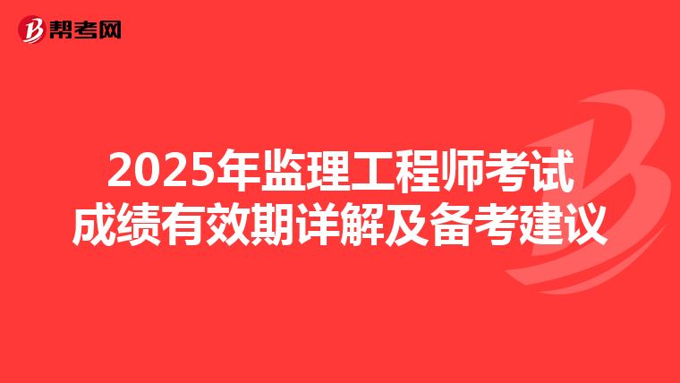 2025年监理工程师考试成绩有效期详解及备考建议