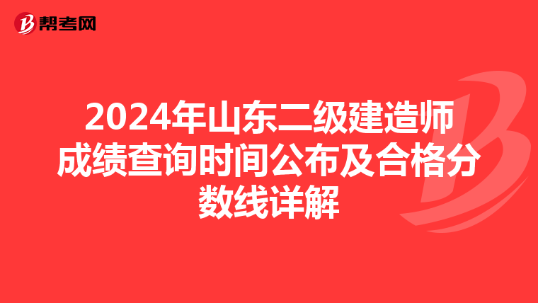 2024年山东二级建造师成绩查询时间公布及合格分数线详解
