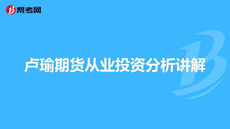 卢瑜期货从业投资分析讲解