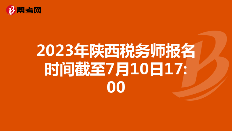 2023年陕西税务师报名时间截至7月10日17:00
