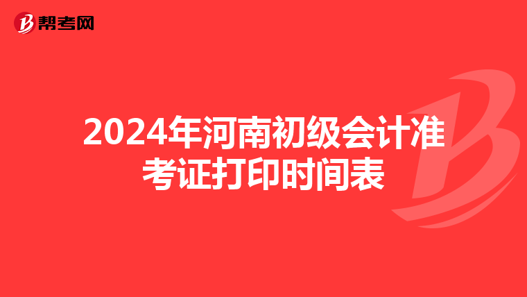 2024年河南初级会计准考证打印时间表